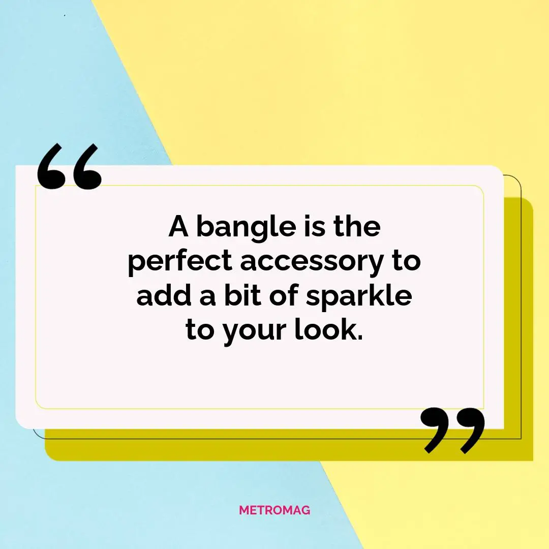 A bangle is the perfect accessory to add a bit of sparkle to your look.