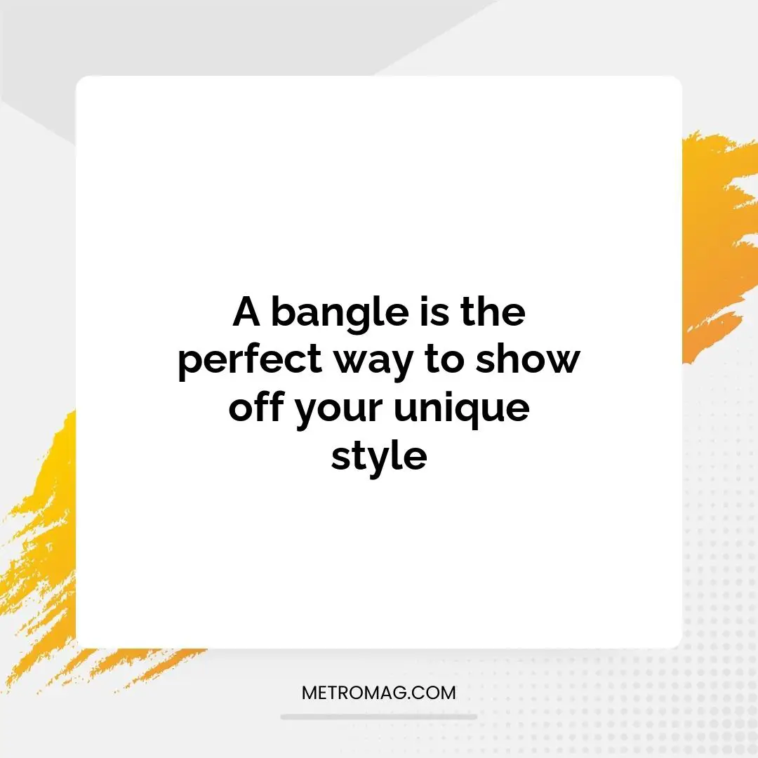 A bangle is the perfect way to show off your unique style
