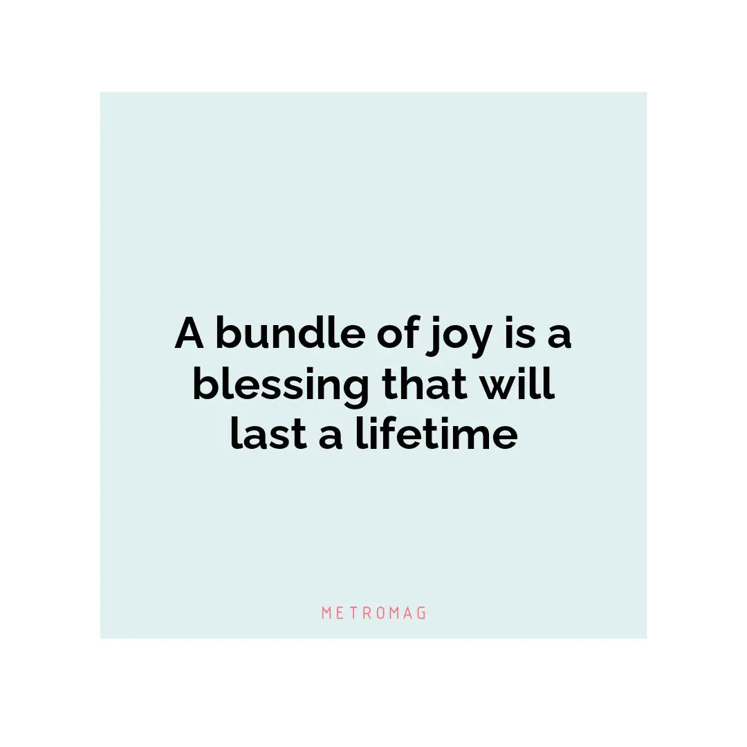 A bundle of joy is a blessing that will last a lifetime