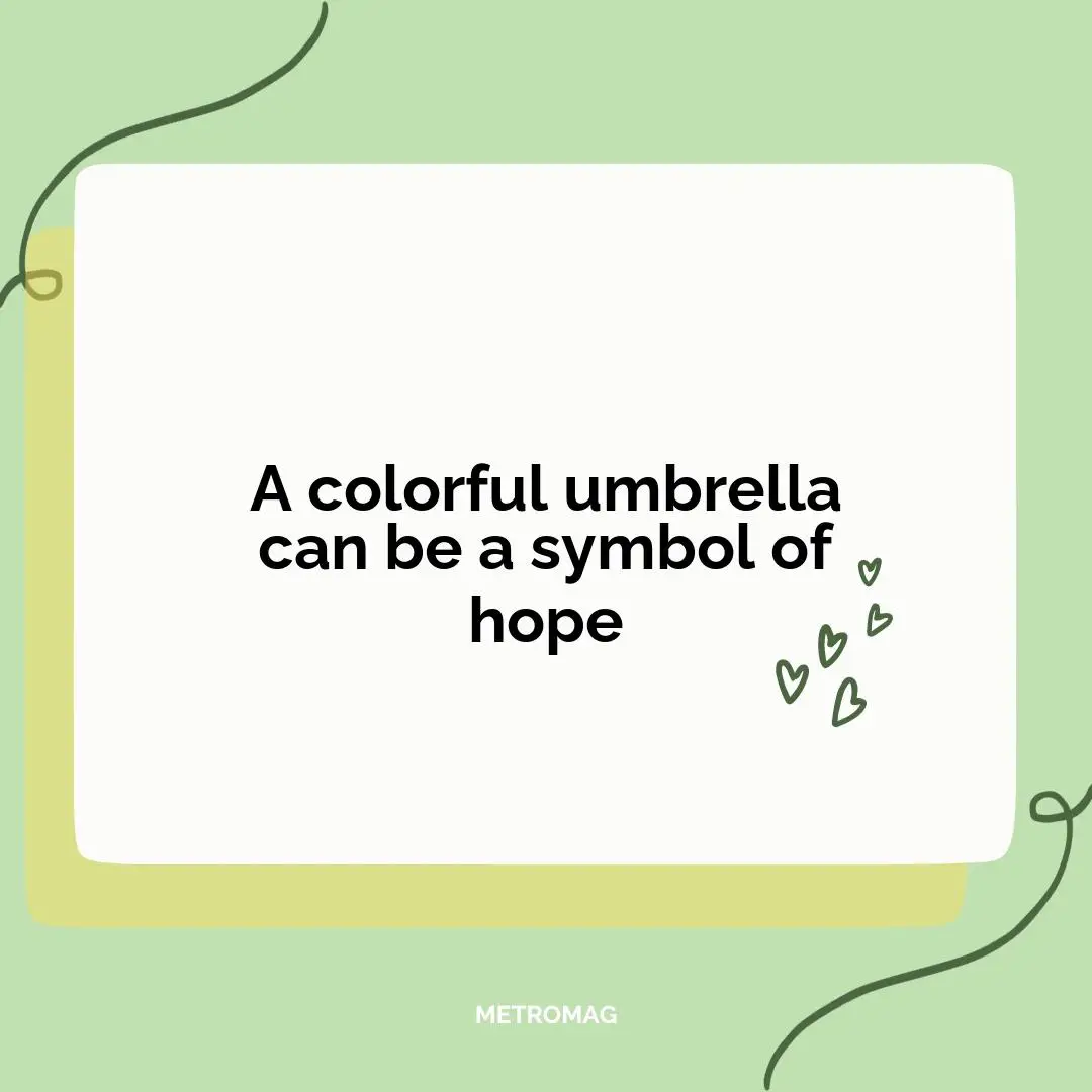 A colorful umbrella can be a symbol of hope