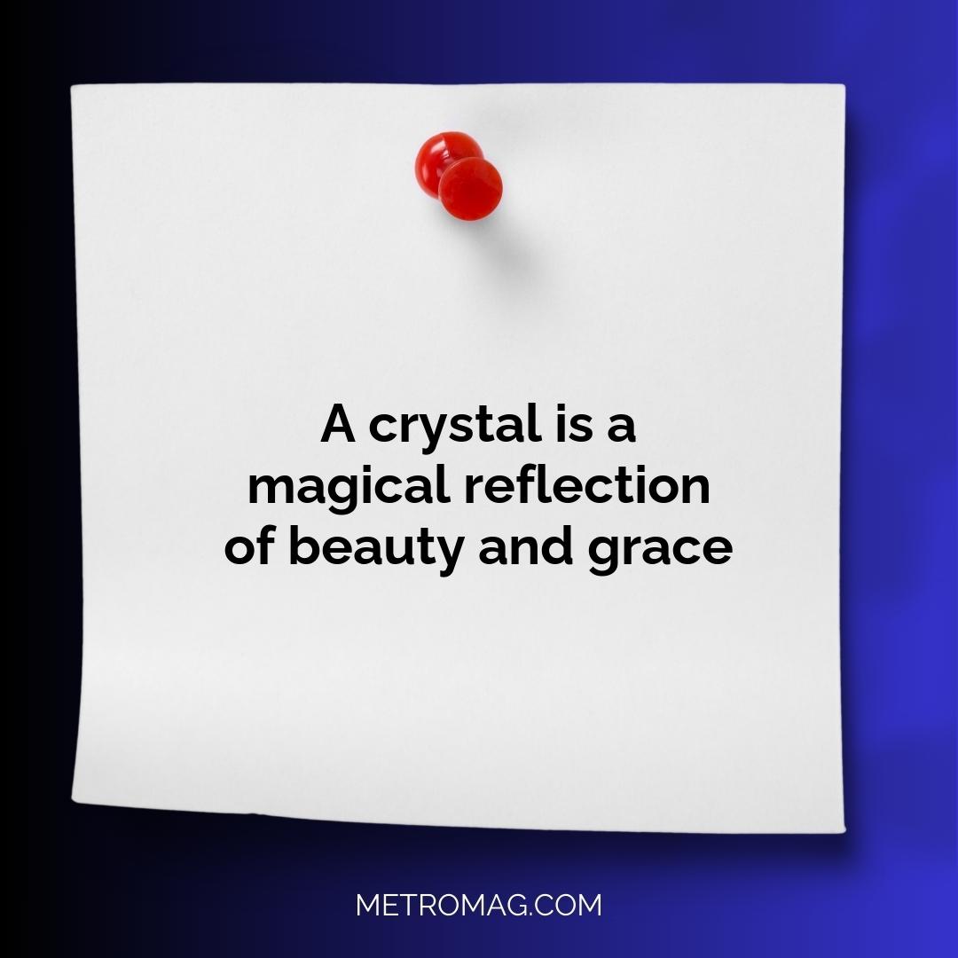 A crystal is a magical reflection of beauty and grace