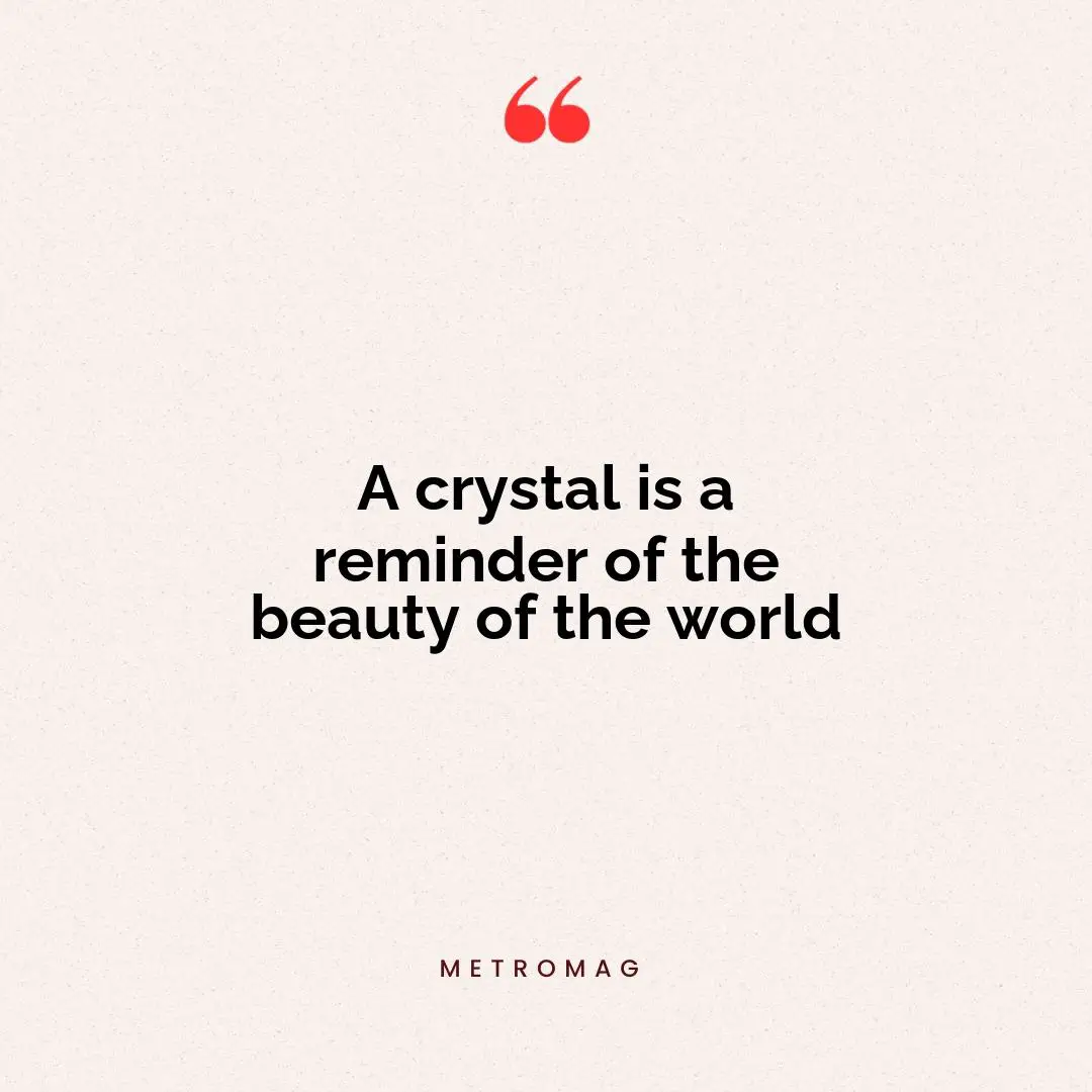 A crystal is a reminder of the beauty of the world