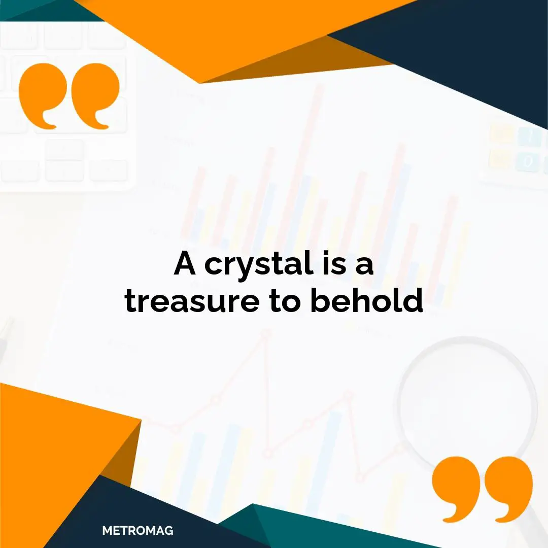 A crystal is a treasure to behold