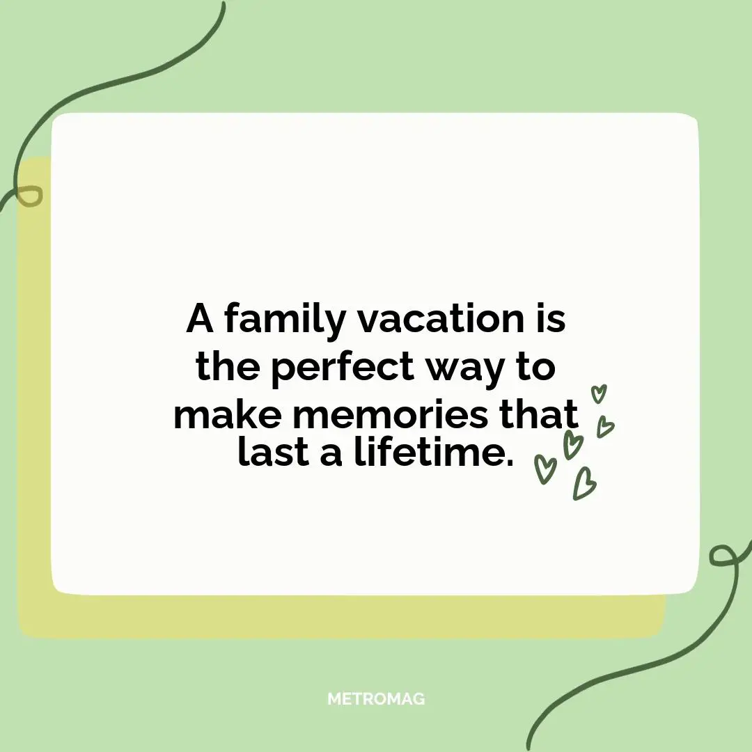 A family vacation is the perfect way to make memories that last a lifetime.