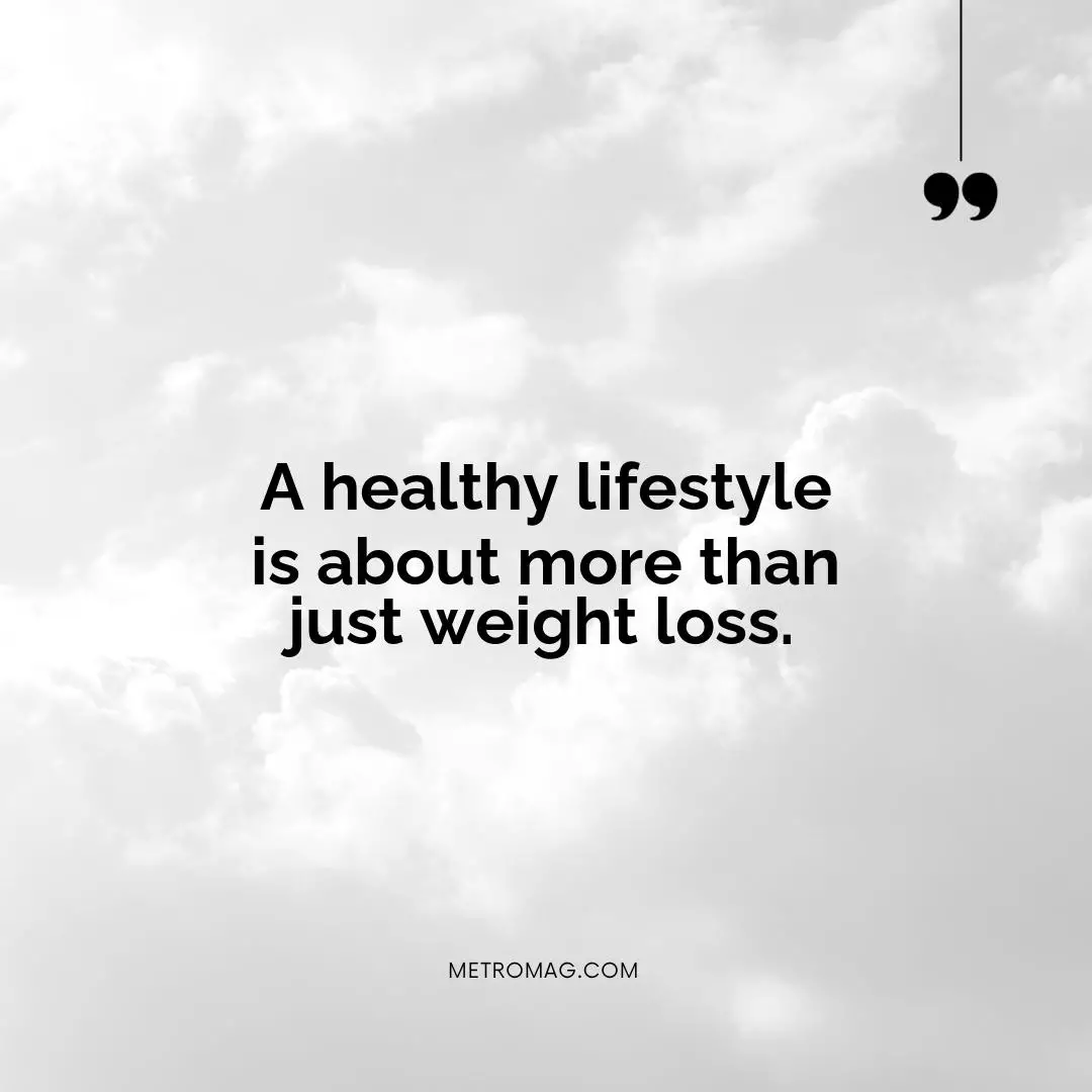 A healthy lifestyle is about more than just weight loss.