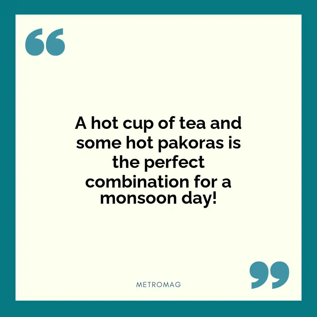 A hot cup of tea and some hot pakoras is the perfect combination for a monsoon day!