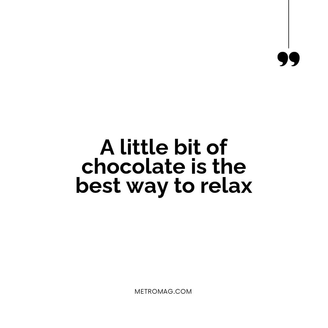 A little bit of chocolate is the best way to relax