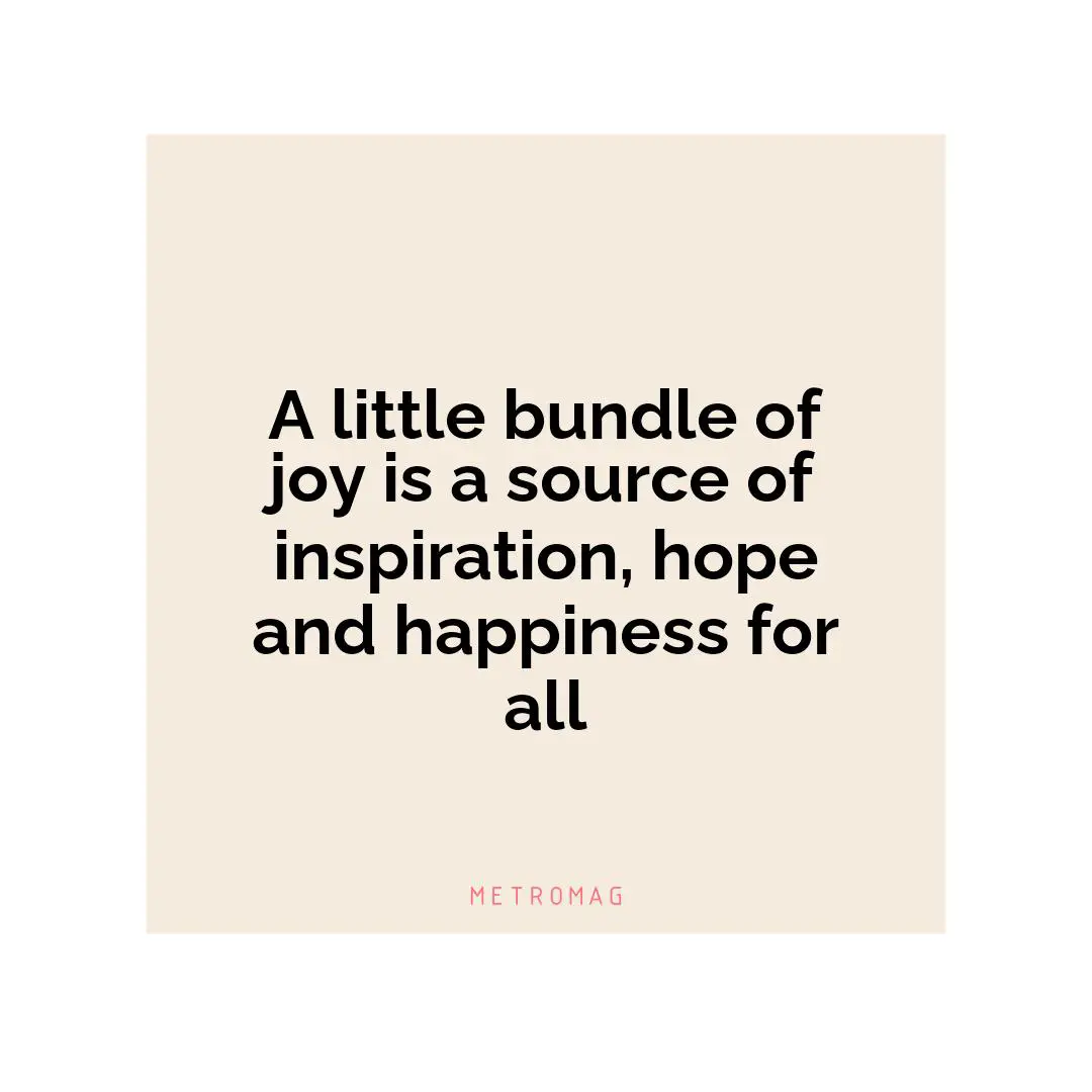 A little bundle of joy is a source of inspiration, hope and happiness for all