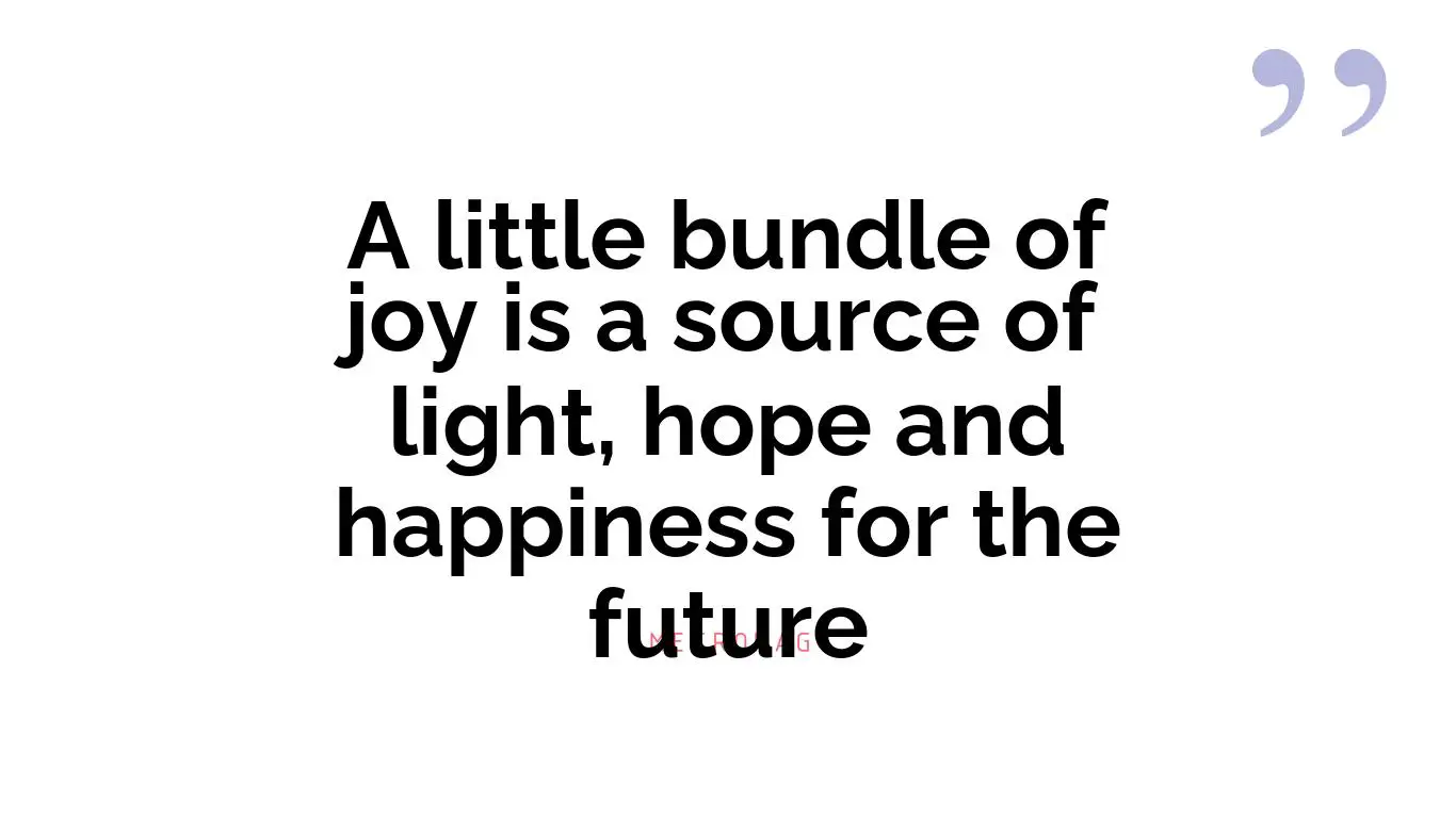 A little bundle of joy is a source of light, hope and happiness for the future
