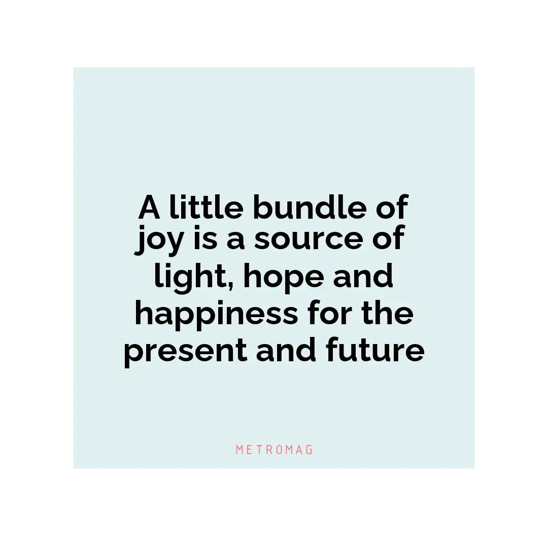 A little bundle of joy is a source of light, hope and happiness for the present and future