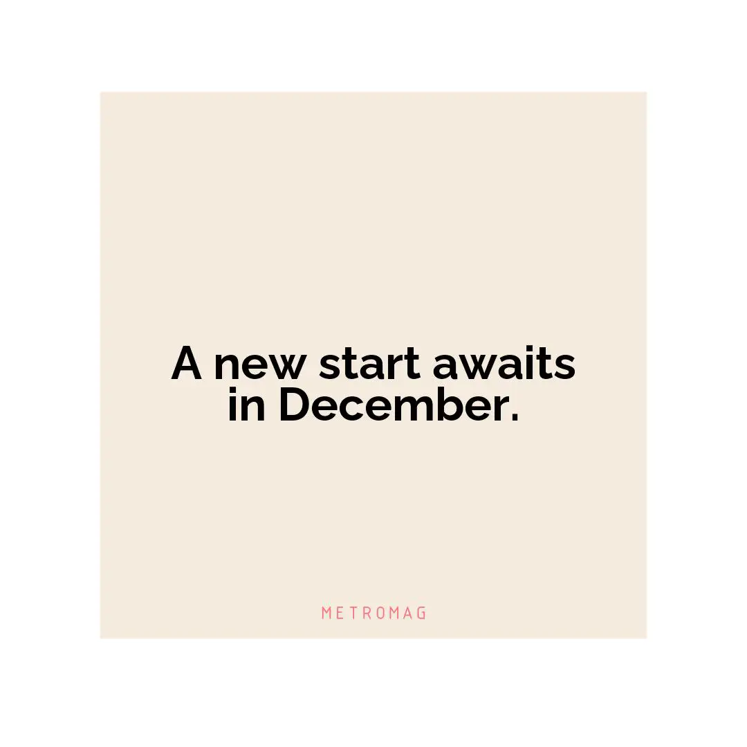 A new start awaits in December.