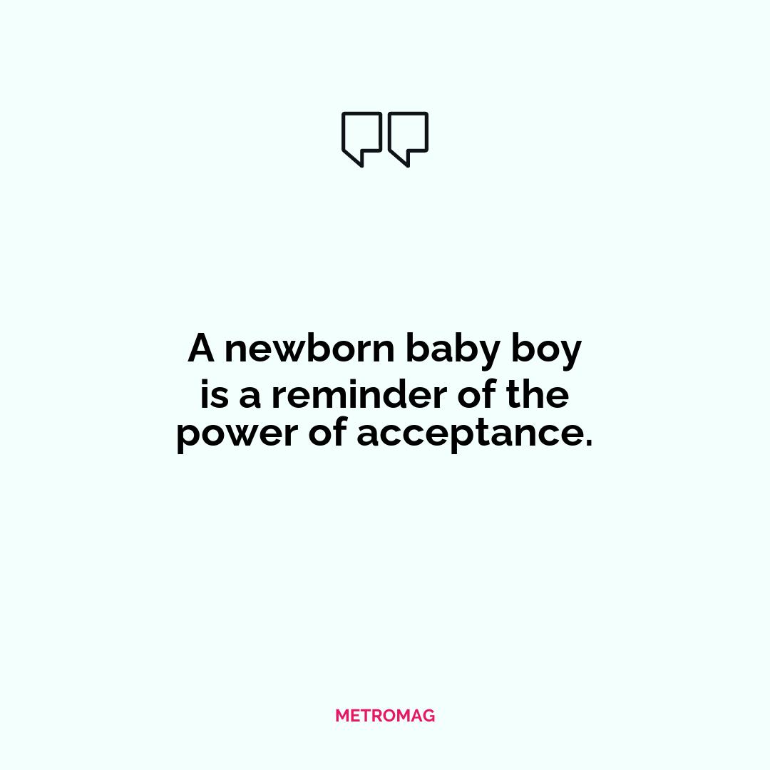 A newborn baby boy is a reminder of the power of acceptance.