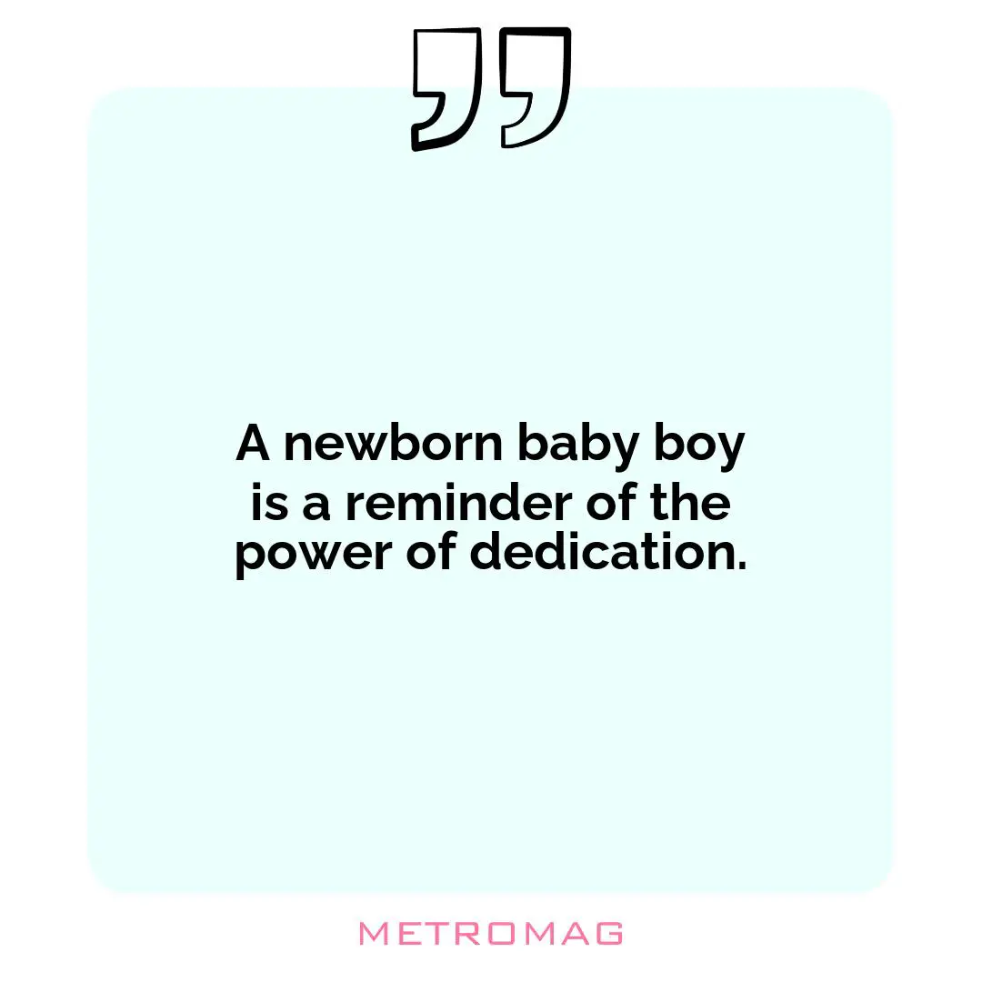 A newborn baby boy is a reminder of the power of dedication.