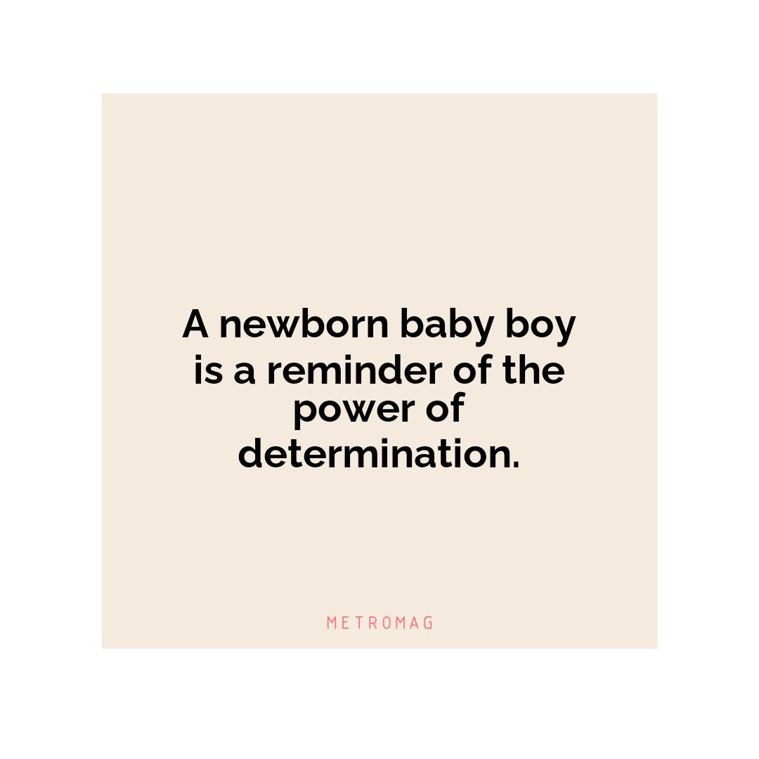 A newborn baby boy is a reminder of the power of determination.