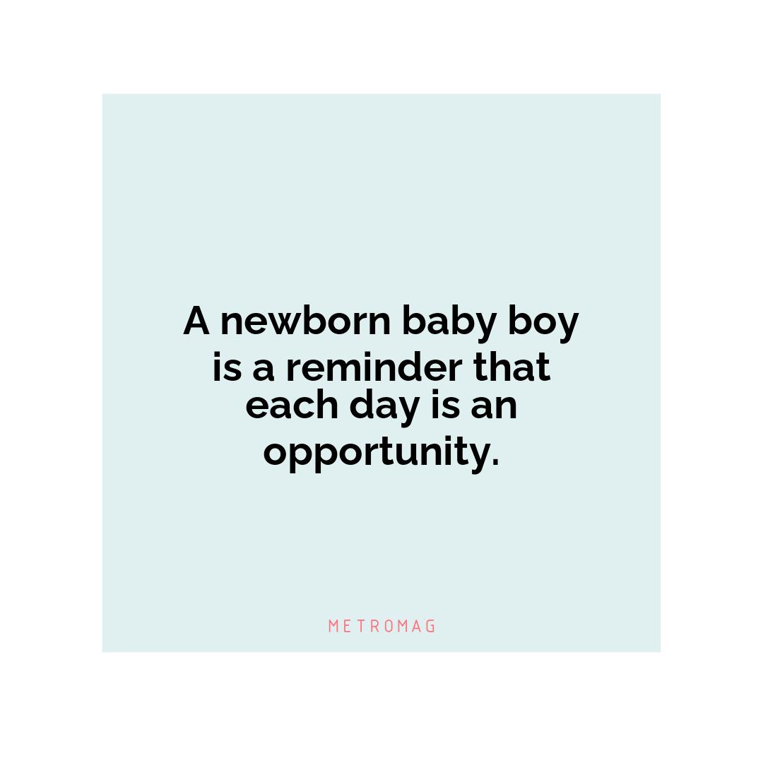 A newborn baby boy is a reminder that each day is an opportunity.