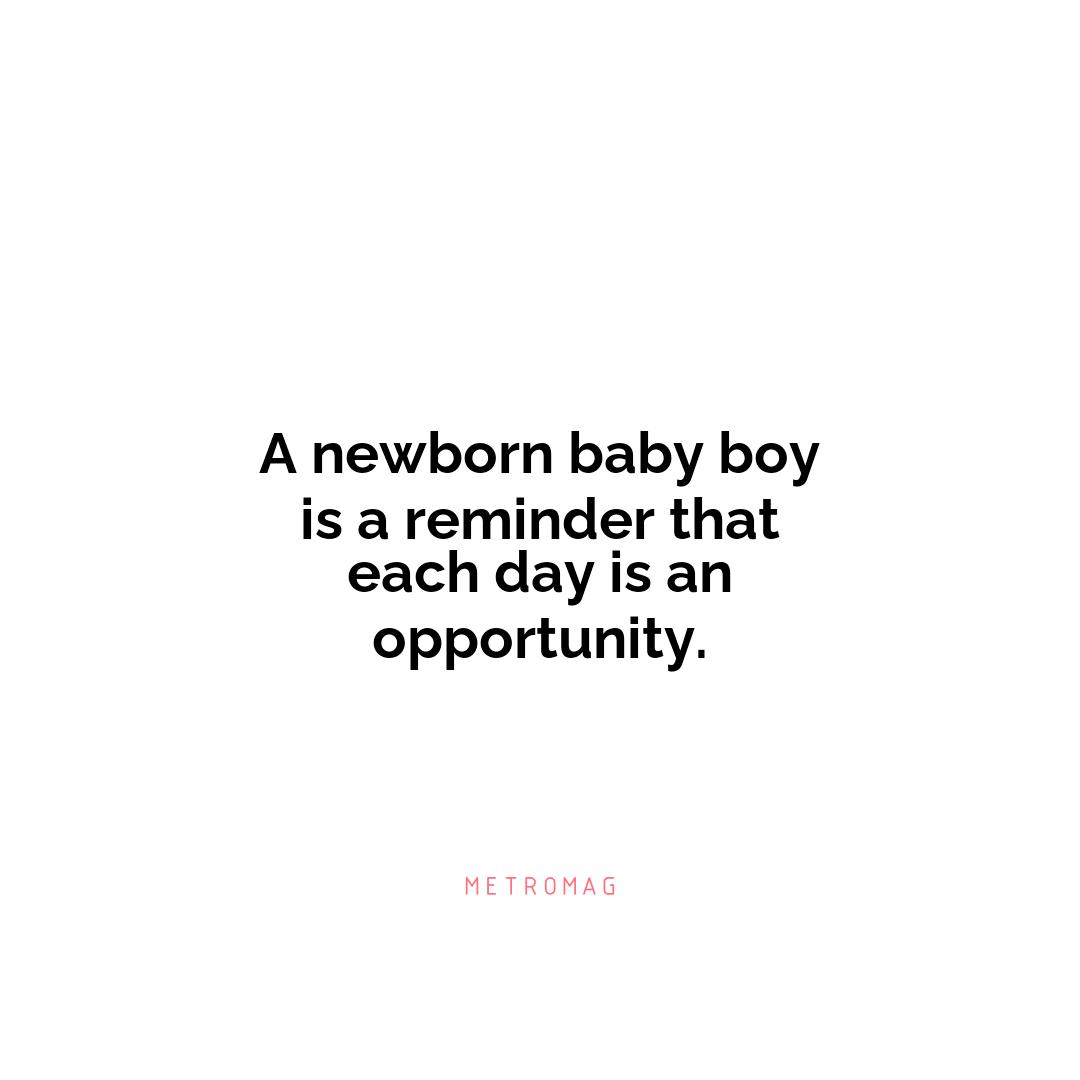 A newborn baby boy is a reminder that each day is an opportunity.
