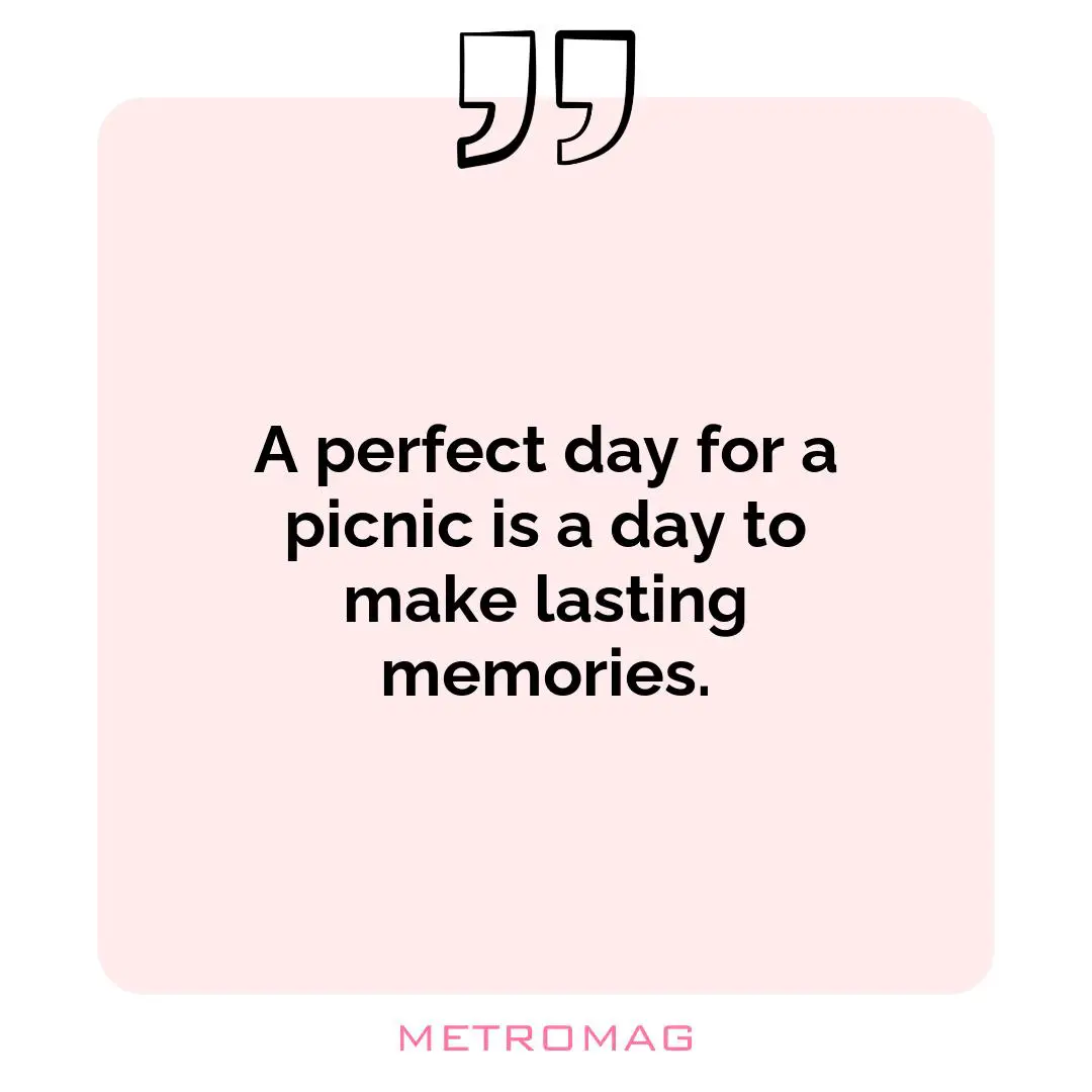 A perfect day for a picnic is a day to make lasting memories.