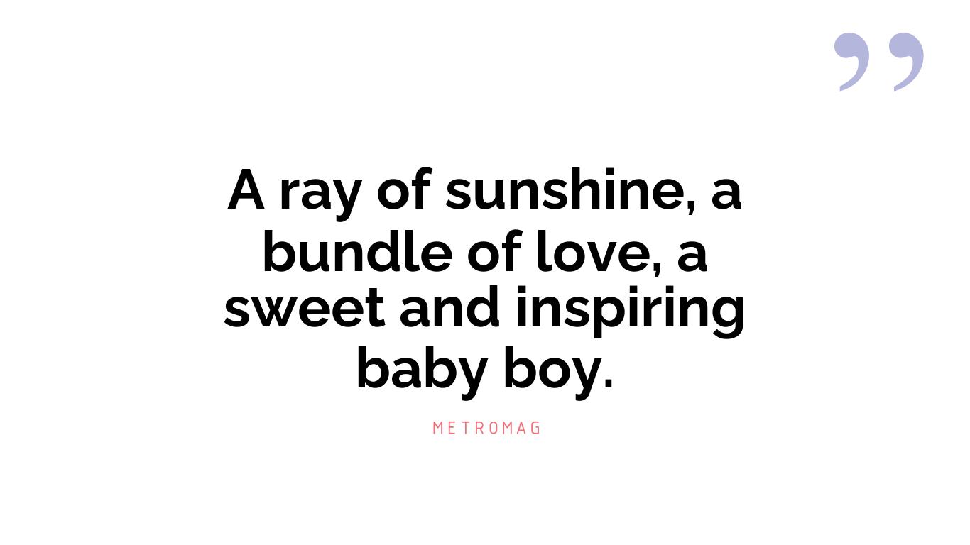A ray of sunshine, a bundle of love, a sweet and inspiring baby boy.