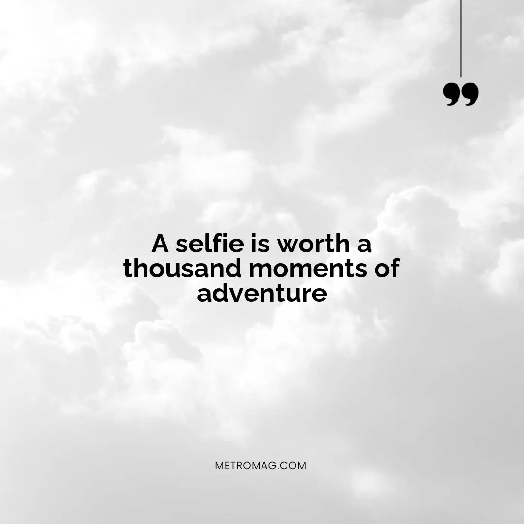 A selfie is worth a thousand moments of adventure