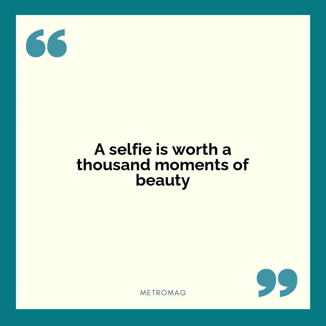 A selfie is worth a thousand moments of beauty