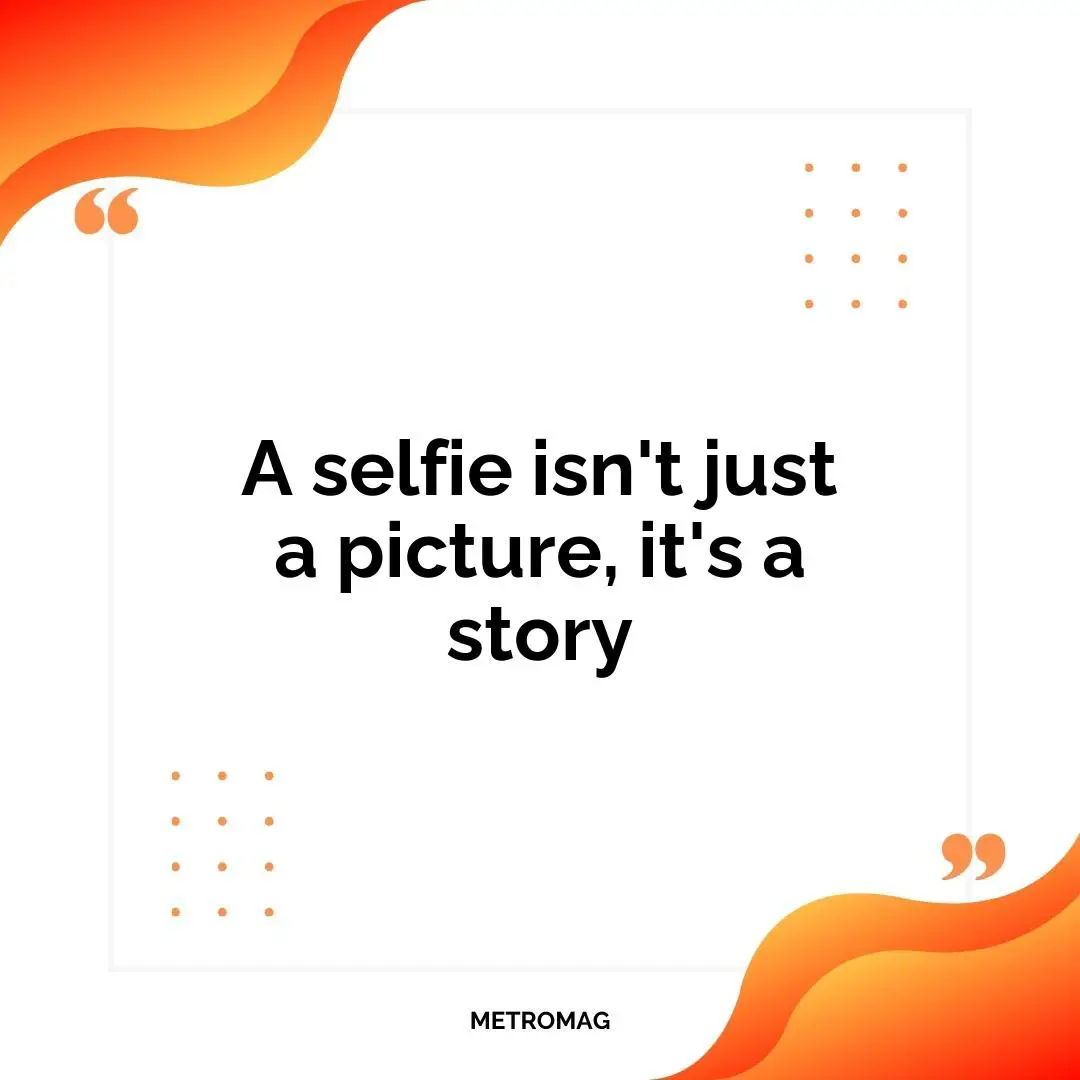A selfie isn't just a picture, it's a story