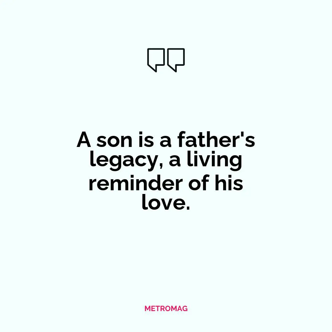 A son is a father's legacy, a living reminder of his love.