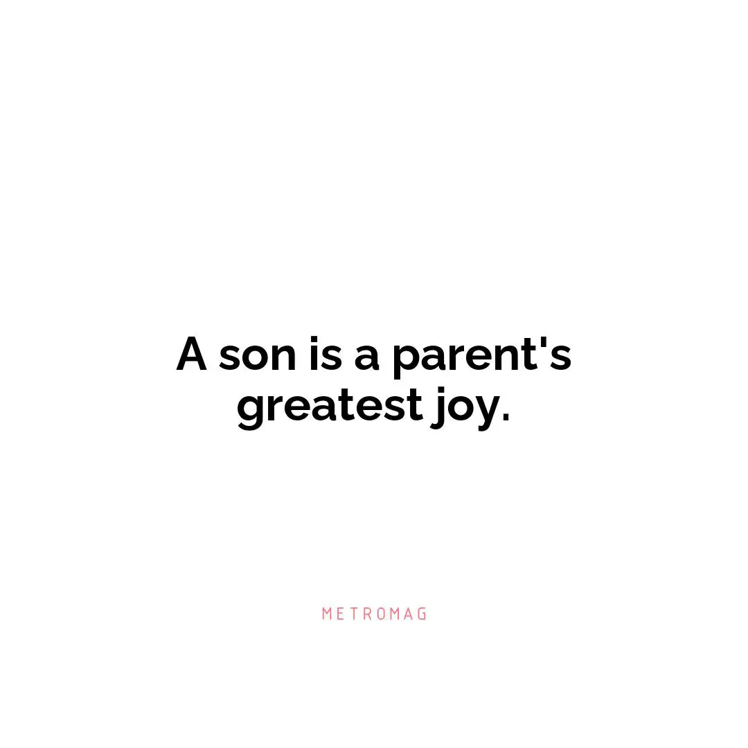 A son is a parent's greatest joy.