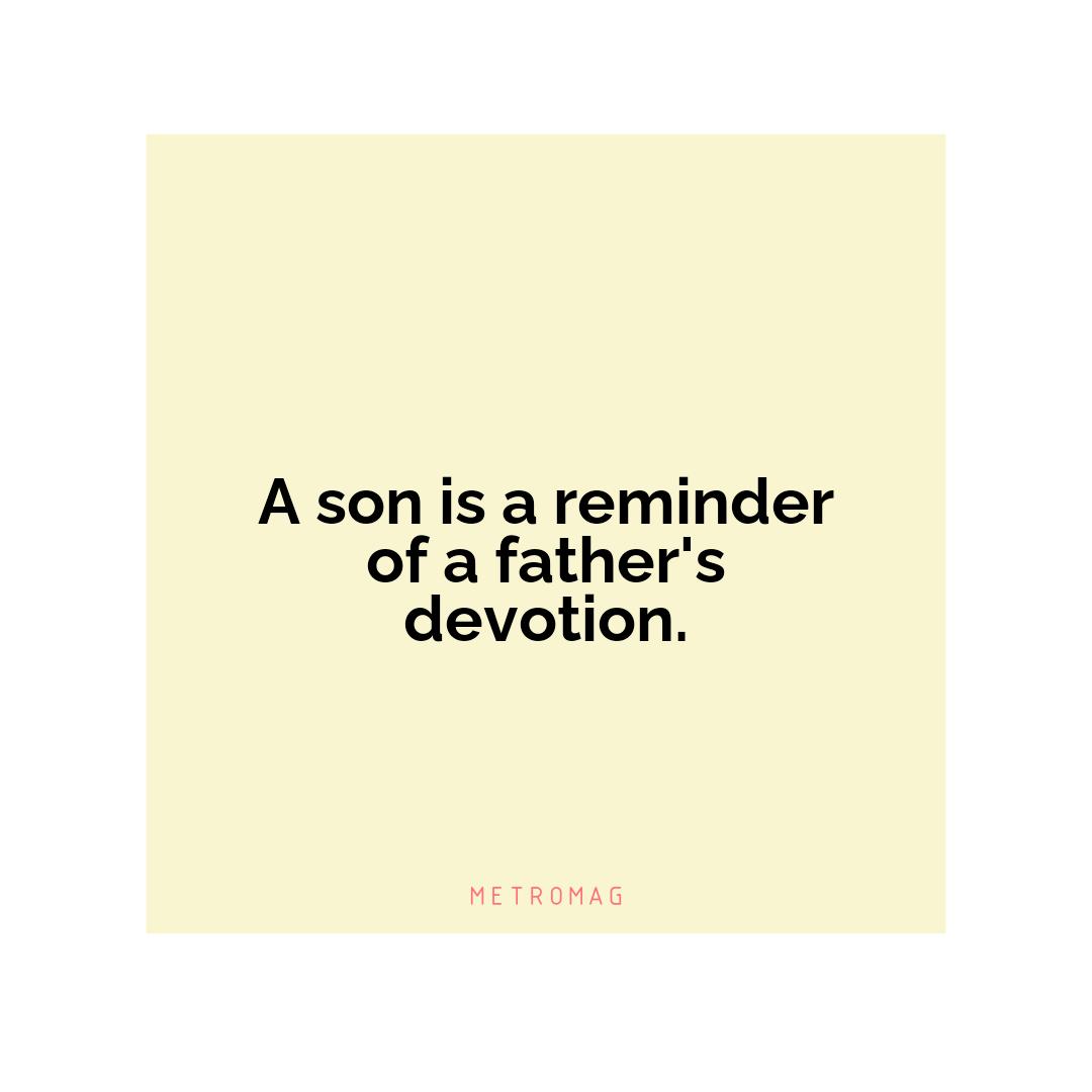 A son is a reminder of a father's devotion.