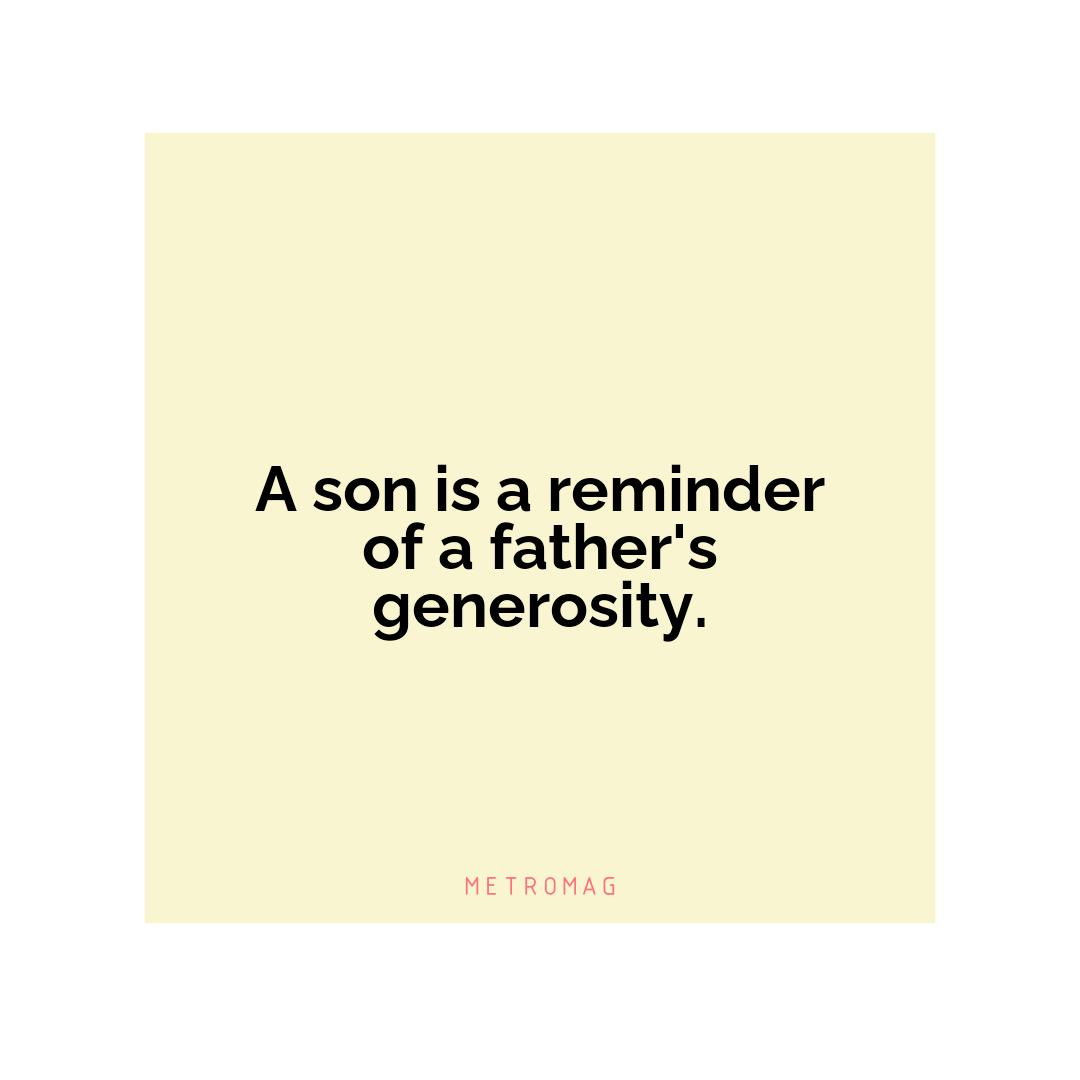 A son is a reminder of a father's generosity.