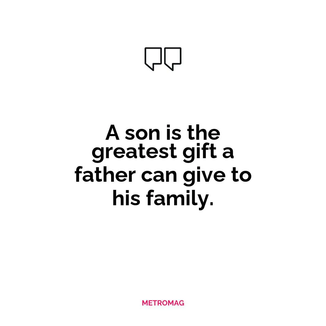 A son is the greatest gift a father can give to his family.