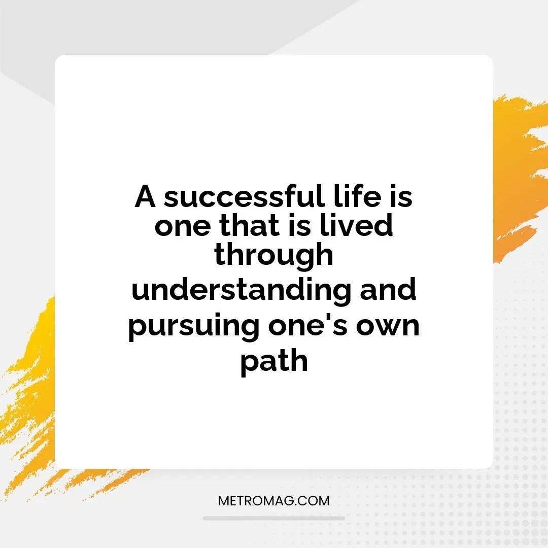 A successful life is one that is lived through understanding and pursuing one's own path