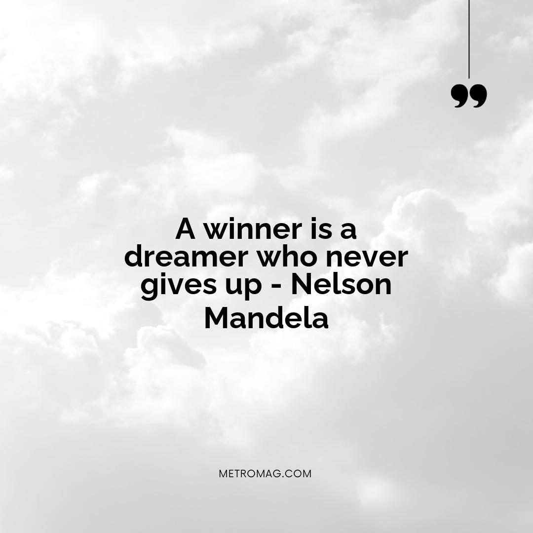 A winner is a dreamer who never gives up - Nelson Mandela