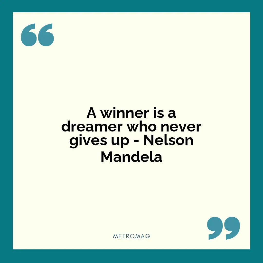 A winner is a dreamer who never gives up - Nelson Mandela