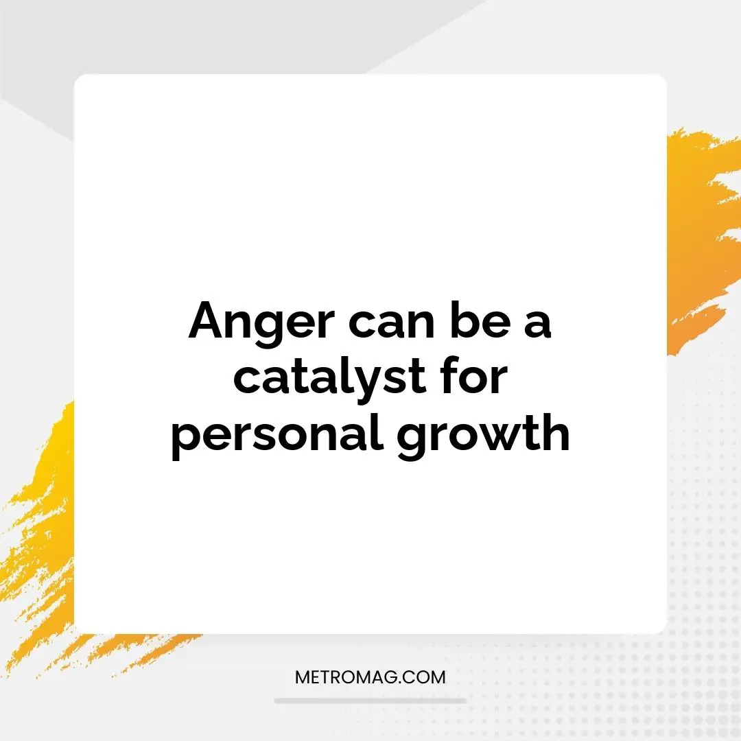Anger can be a catalyst for personal growth