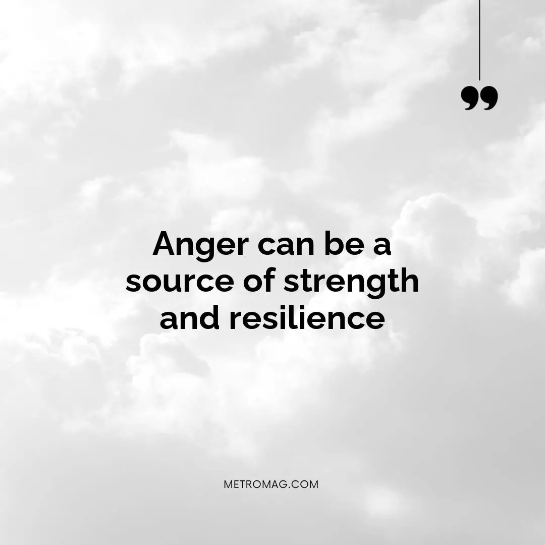 Anger can be a source of strength and resilience