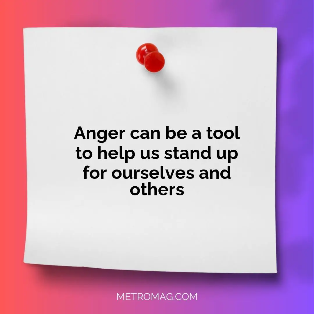 Anger can be a tool to help us stand up for ourselves and others