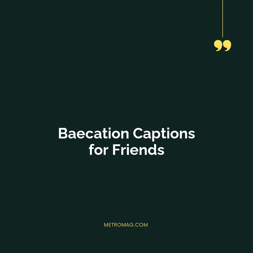 Baecation Captions for Friends