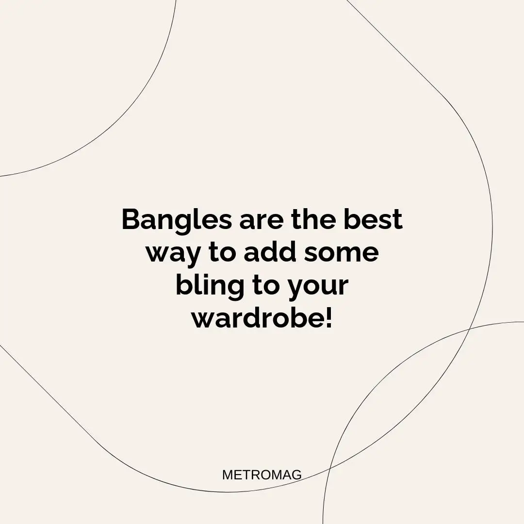 Bangles are the best way to add some bling to your wardrobe!