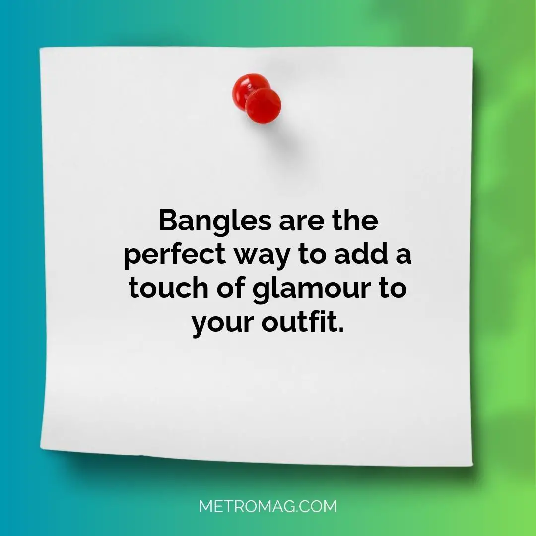 Bangles are the perfect way to add a touch of glamour to your outfit.