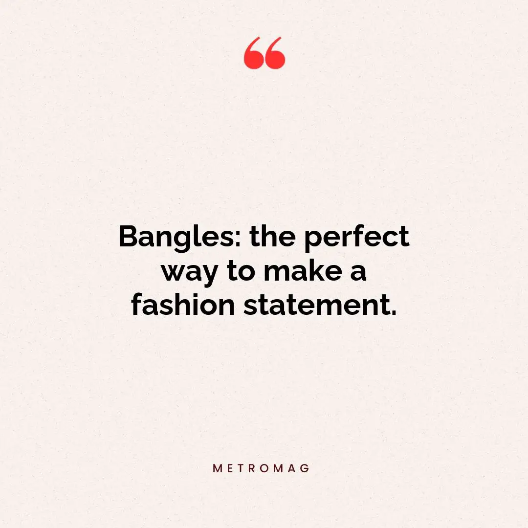 Bangles: the perfect way to make a fashion statement.