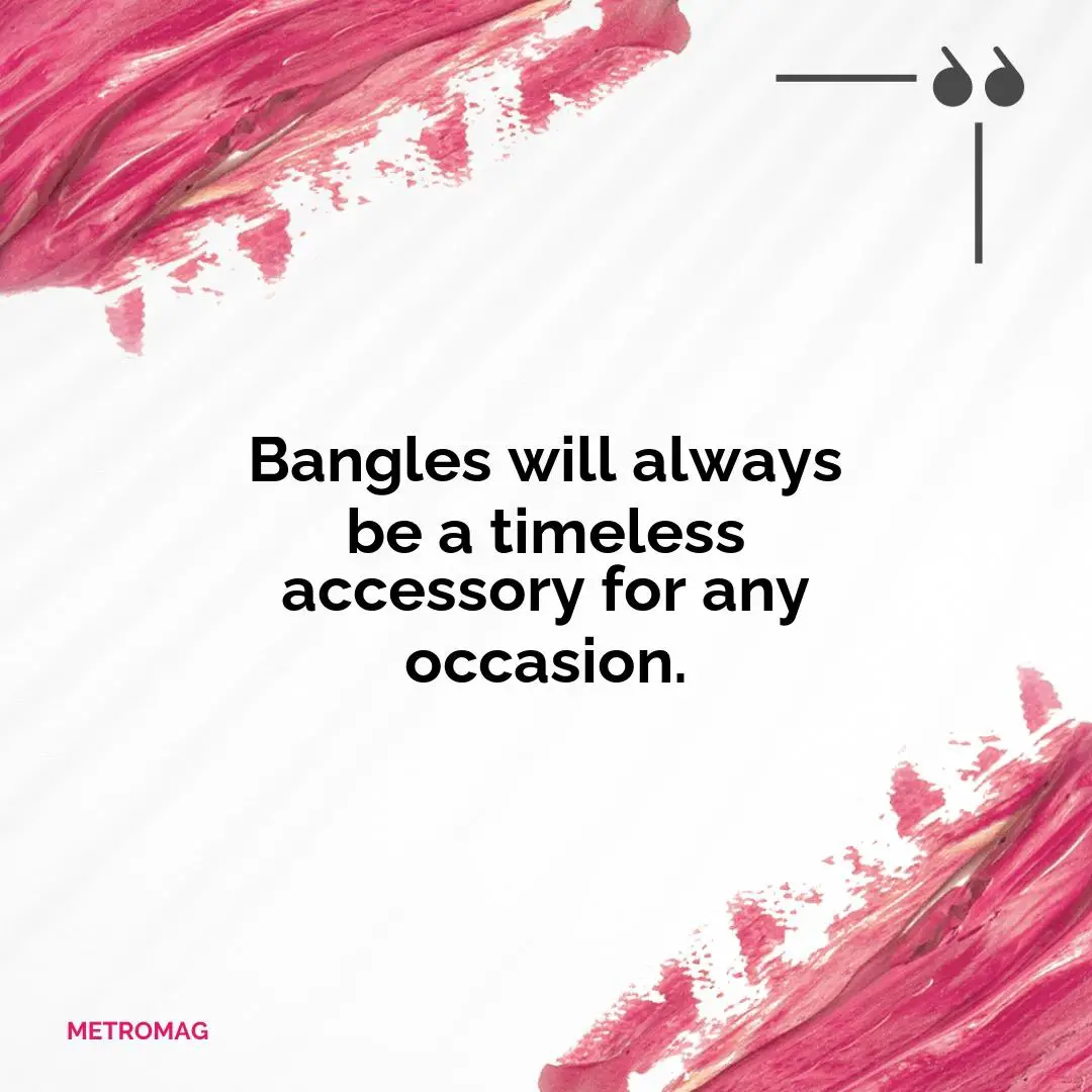 Bangles will always be a timeless accessory for any occasion.