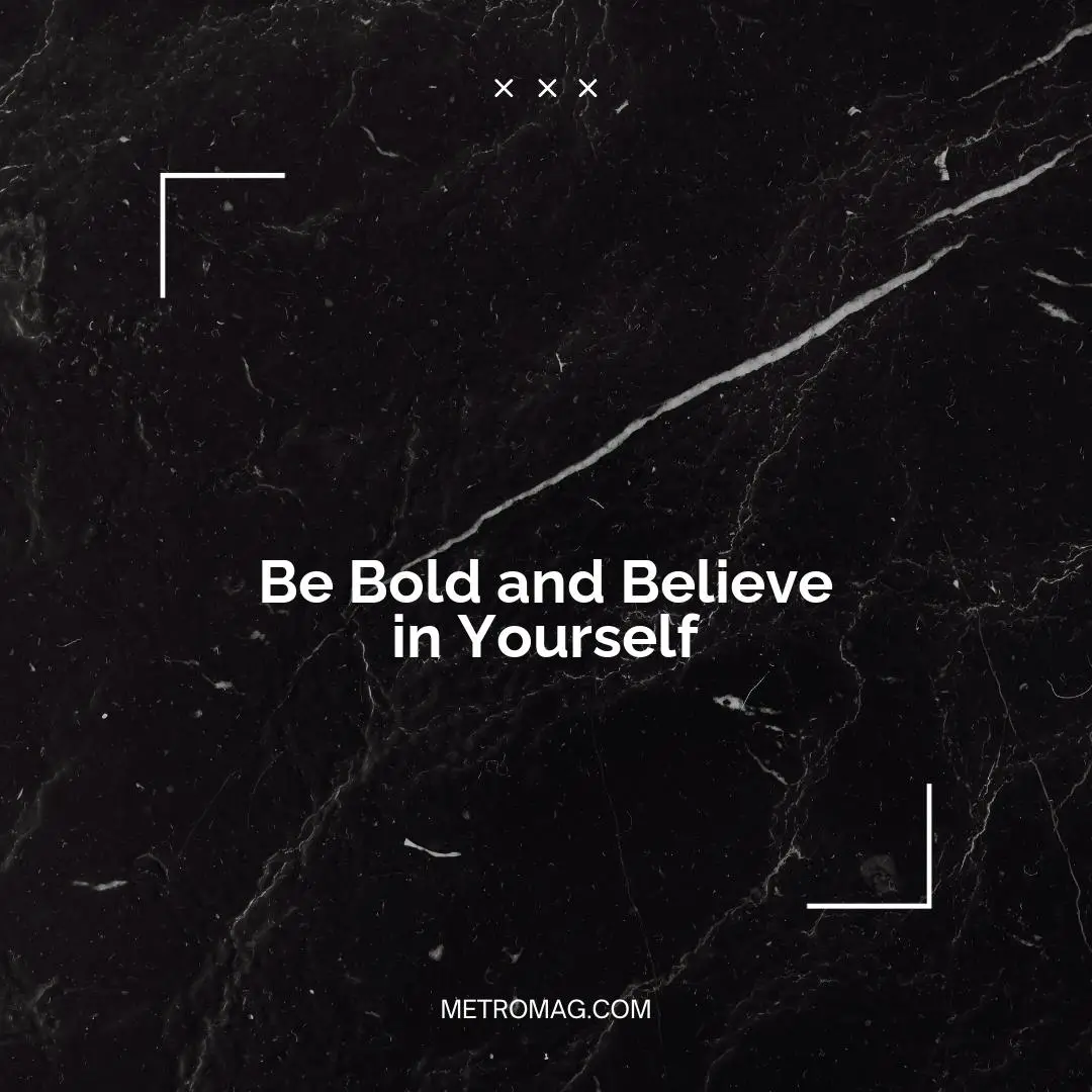 Be Bold and Believe in Yourself