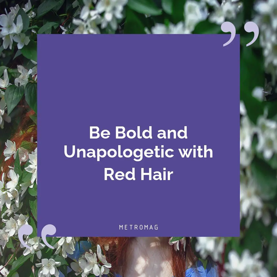 Be Bold and Unapologetic with Red Hair