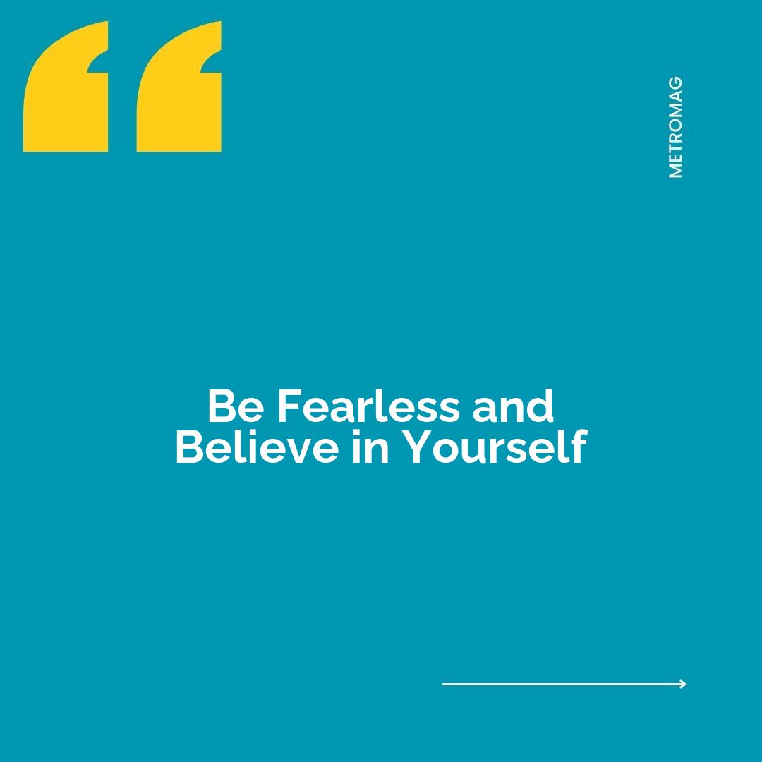 Be Fearless and Believe in Yourself