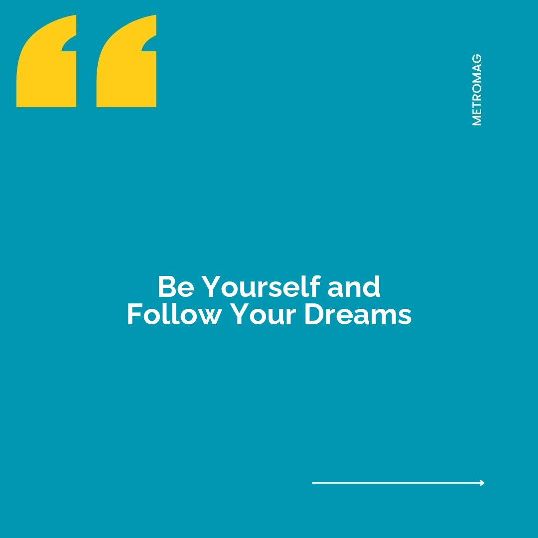Be Yourself and Follow Your Dreams