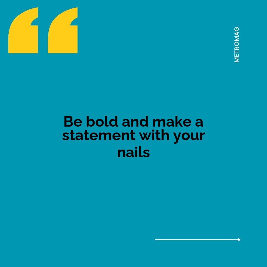 Be bold and make a statement with your nails