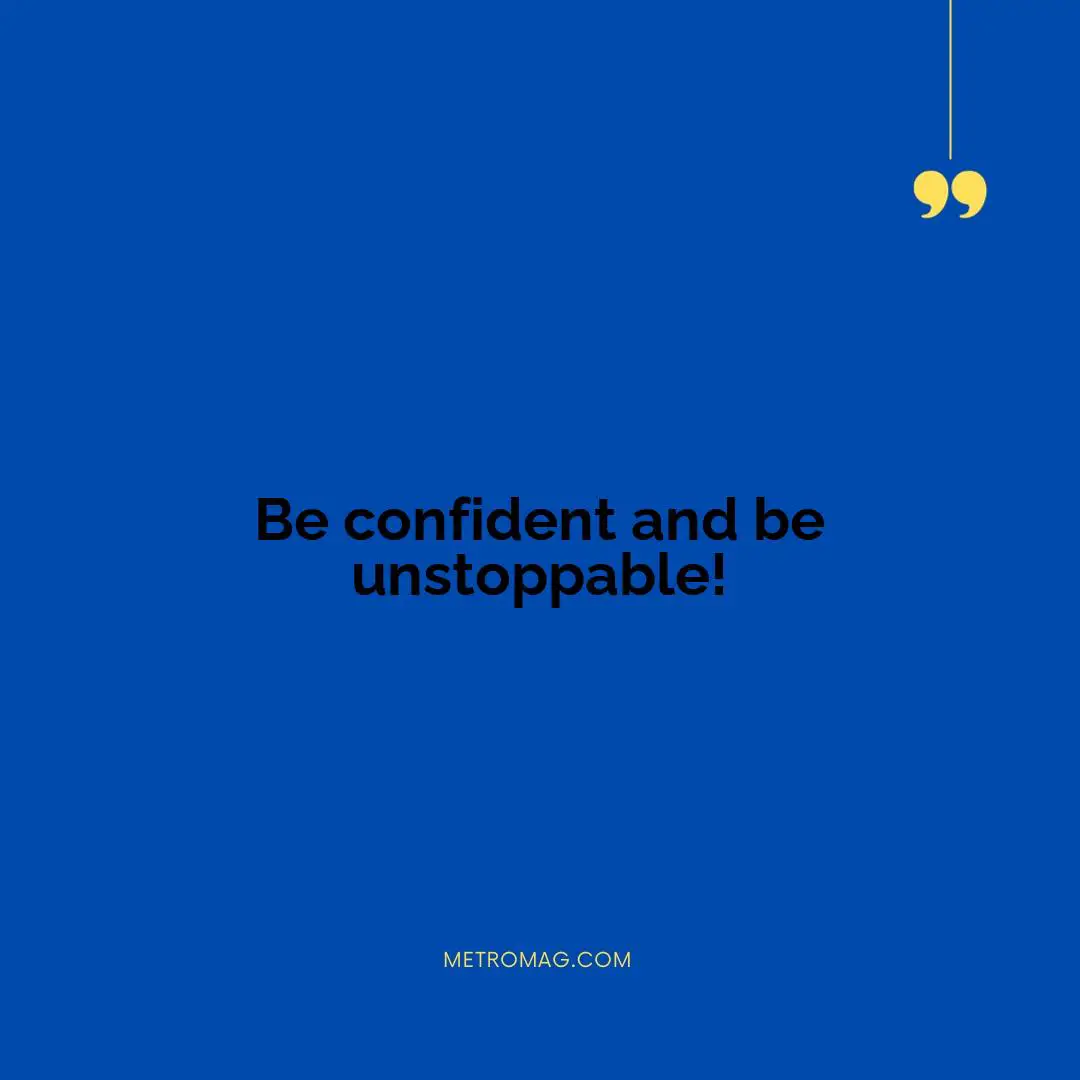 Be confident and be unstoppable!