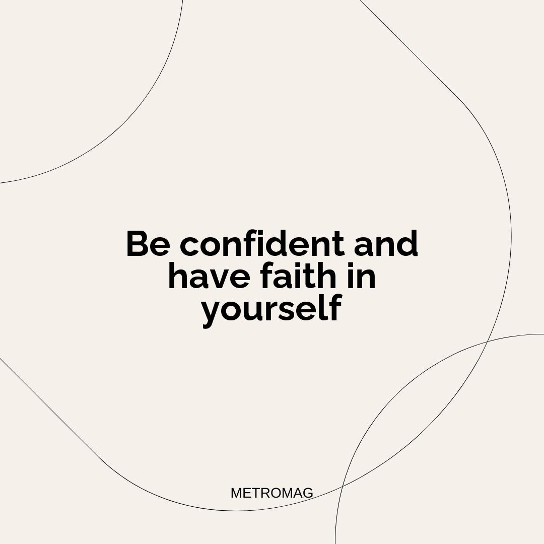 Be confident and have faith in yourself