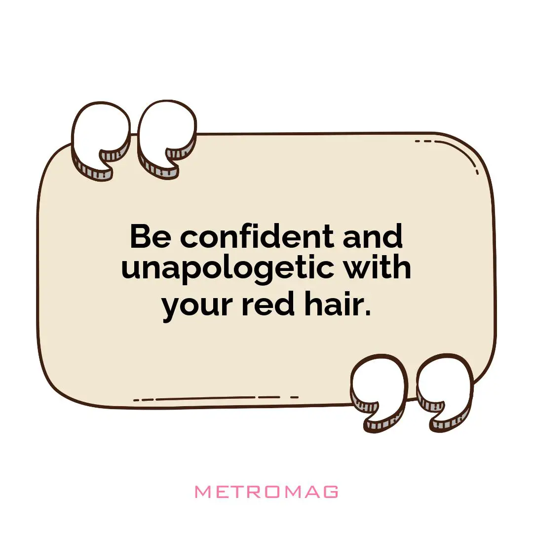 Be confident and unapologetic with your red hair.