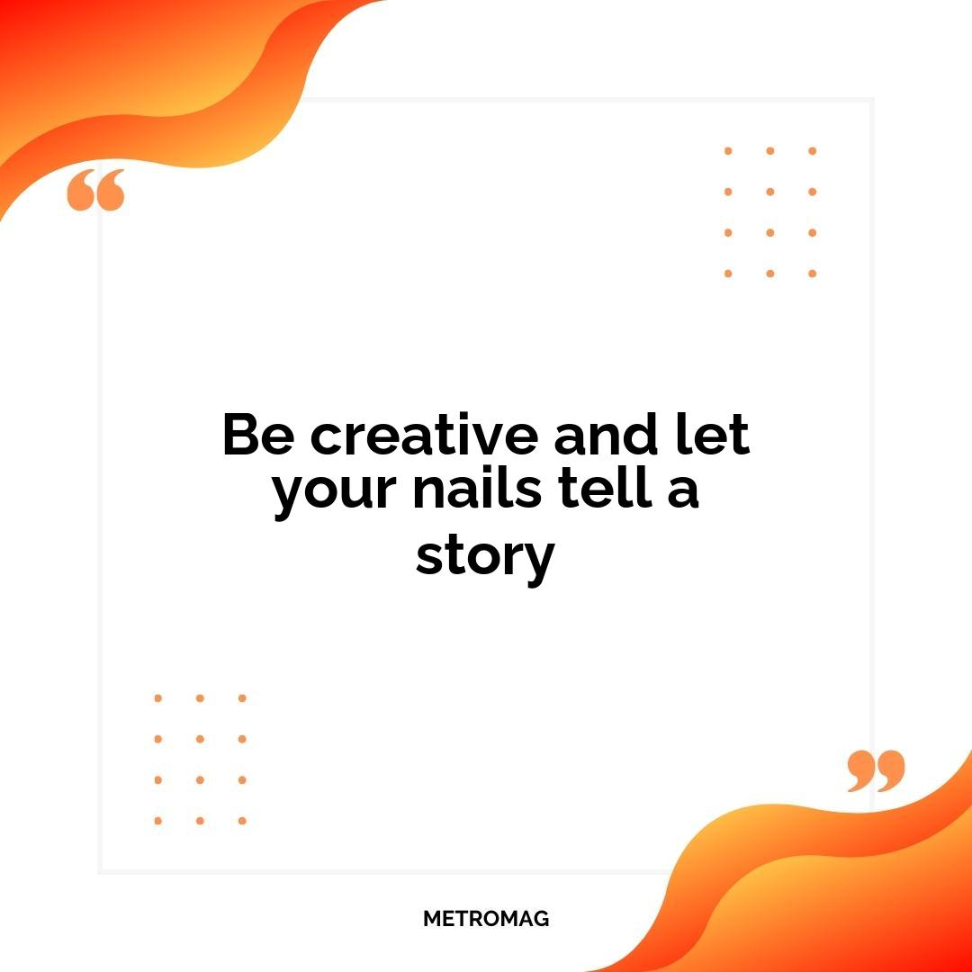 Be creative and let your nails tell a story